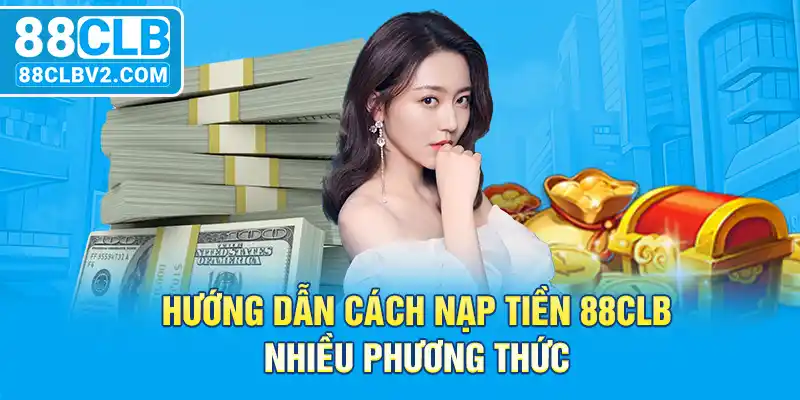 Hướng dẫn cách nạp tiền 88CLB nhiều phương thức