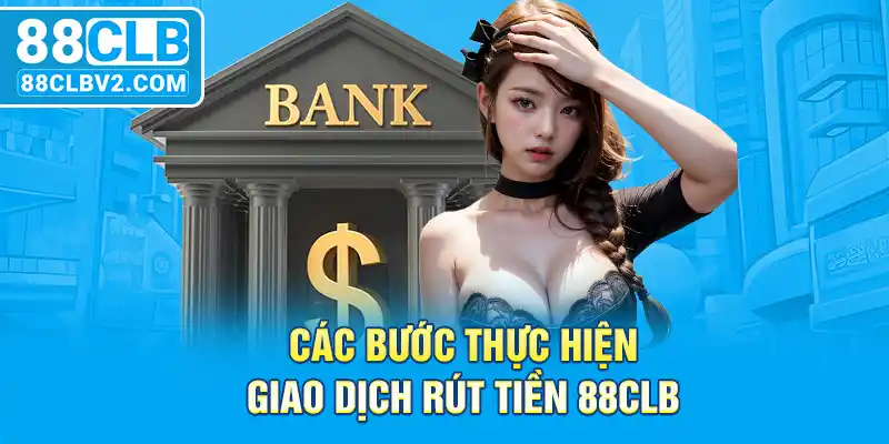 Các bước thực hiện giao dịch rút tiền 88CLB