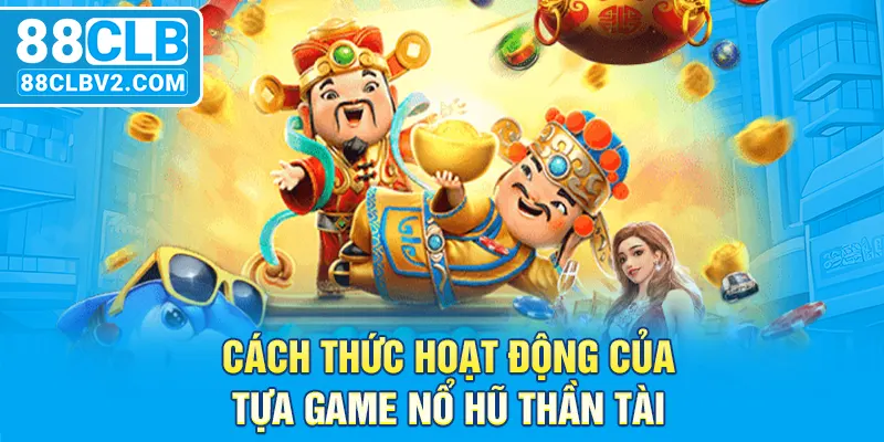 Cách thức hoạt động của tựa game nổ hũ thần tài 