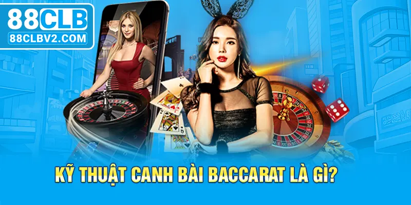 Kỹ thuật canh bài Baccarat là gì?