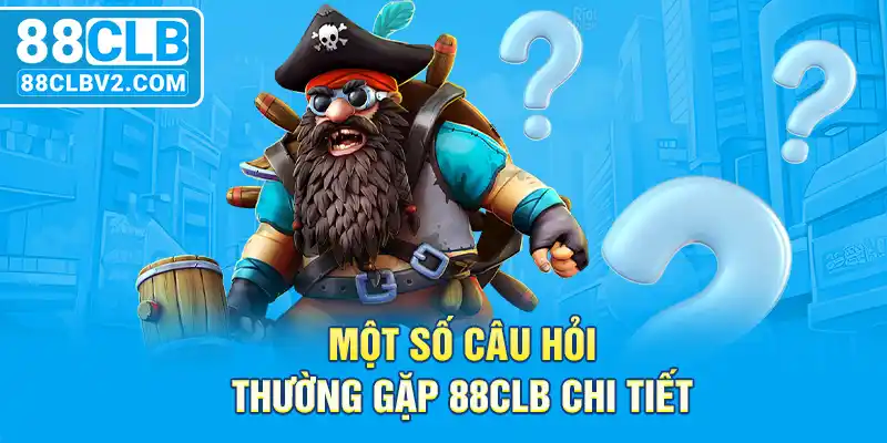 Một số câu hỏi thường gặp 88CLB chi tiết