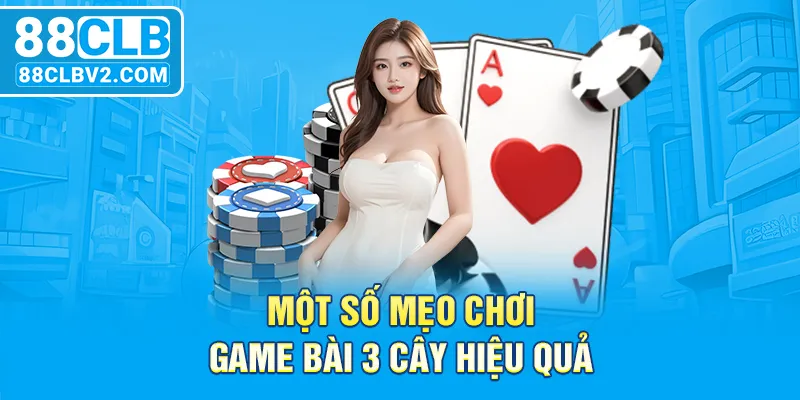 Một số mẹo chơi game bài 3 cây hiệu quả