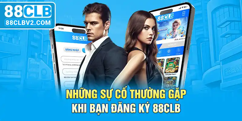 Những sự cố thường gặp khi bạn đăng ký 88CLB