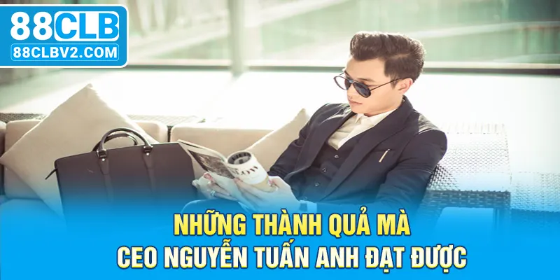 Những thành quả mà CEO Nguyễn Tuấn Anh đạt được