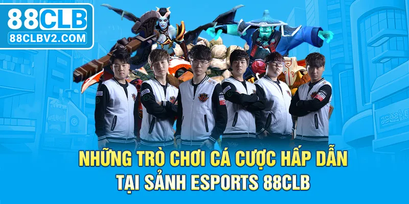 Những trò chơi cá cược hấp dẫn tại sảnh Esports 88CLB