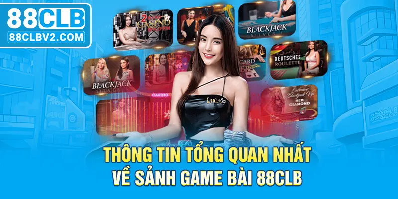 Thông tin tổng quan nhất về sảnh game bài 88CLB