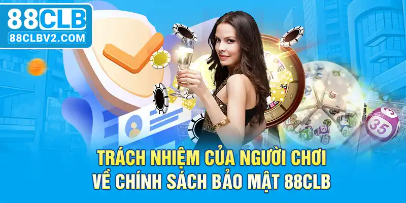 Trách nhiệm của người chơi về chính sách bảo mật 88CLB