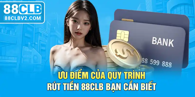 Ưu điểm của quy trình rút tiền 88CLB bạn cần biết